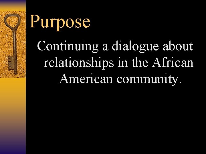 Purpose Continuing a dialogue about relationships in the African American community. 