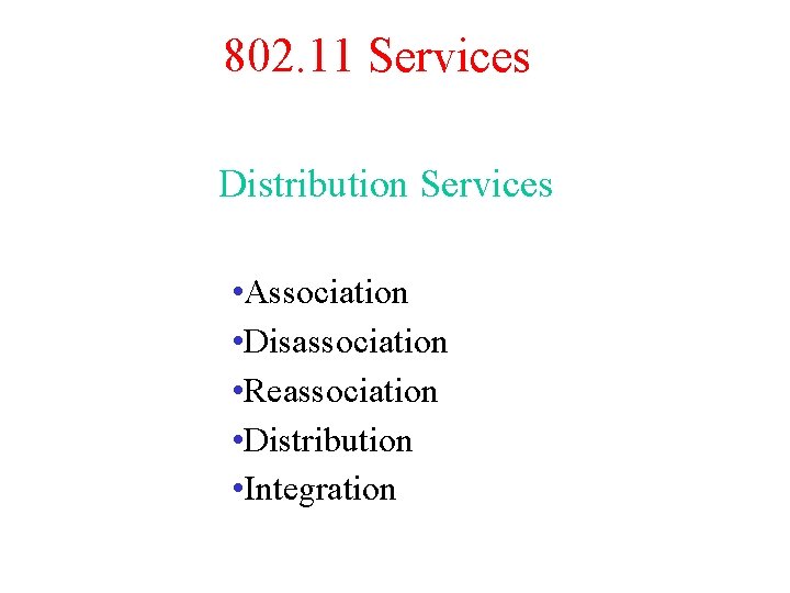 802. 11 Services Distribution Services • Association • Disassociation • Reassociation • Distribution •