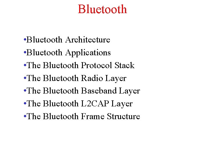 Bluetooth • Bluetooth Architecture • Bluetooth Applications • The Bluetooth Protocol Stack • The