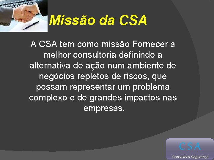 Missão da CSA A CSA tem como missão Fornecer a melhor consultoria definindo a