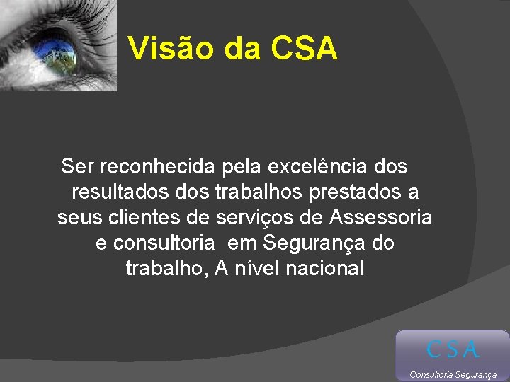 Visão da CSA Ser reconhecida pela excelência dos resultados trabalhos prestados a seus clientes