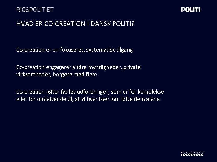 HVAD ER CO-CREATION I DANSK POLITI? Co-creation er en fokuseret, systematisk tilgang Co-creation engagerer