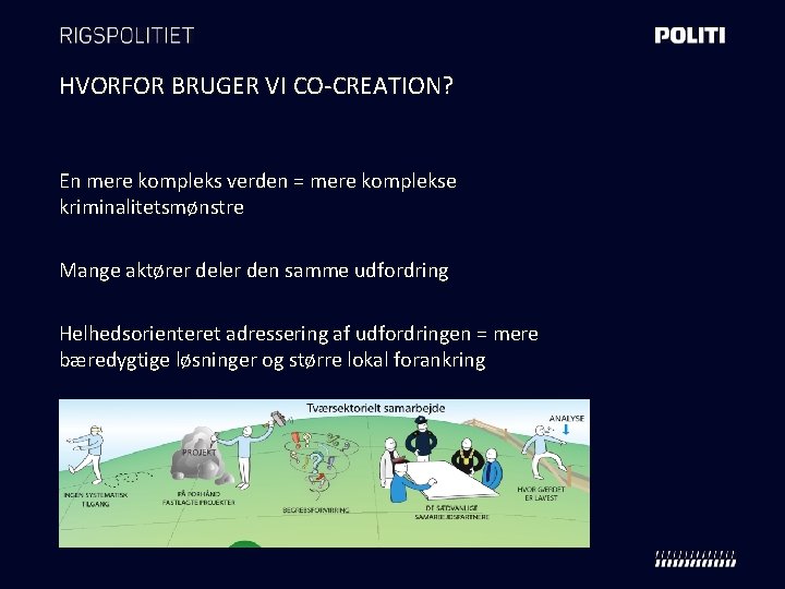 HVORFOR BRUGER VI CO-CREATION? En mere kompleks verden = mere komplekse kriminalitetsmønstre Mange aktører