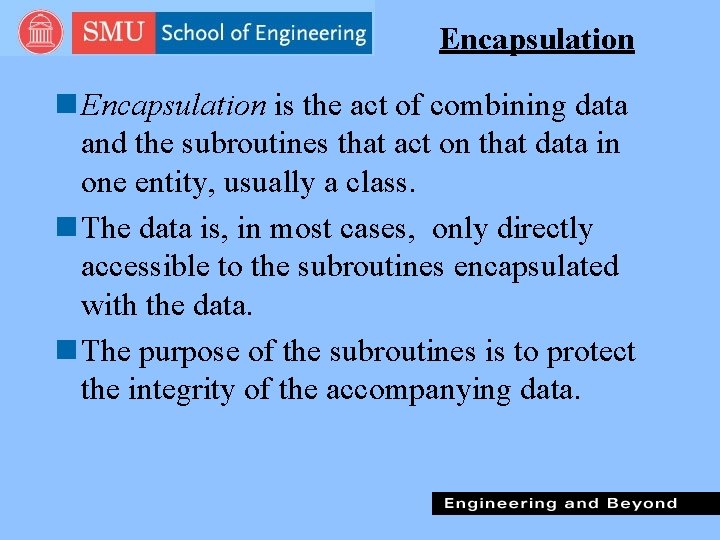 Encapsulation n Encapsulation is the act of combining data and the subroutines that act