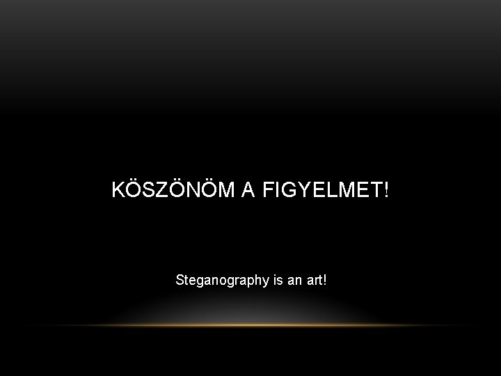 KÖSZÖNÖM A FIGYELMET! Steganography is an art! 