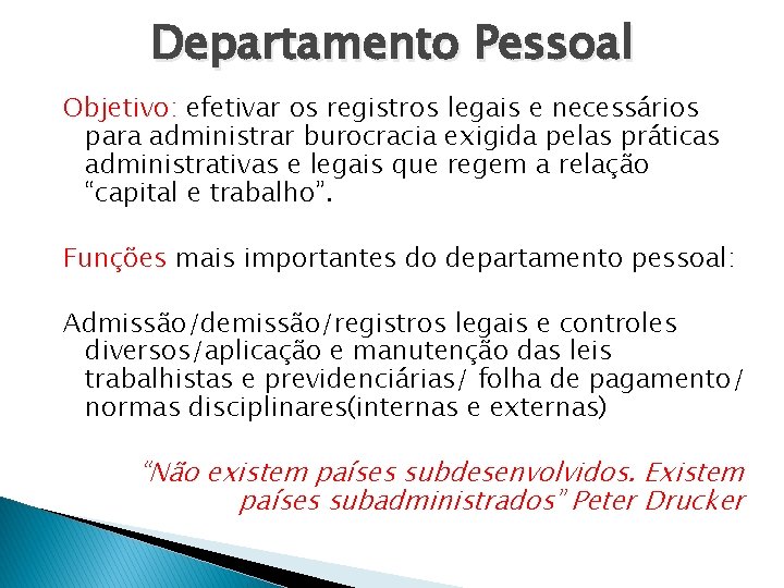 Departamento Pessoal Objetivo: efetivar os registros legais e necessários para administrar burocracia exigida pelas