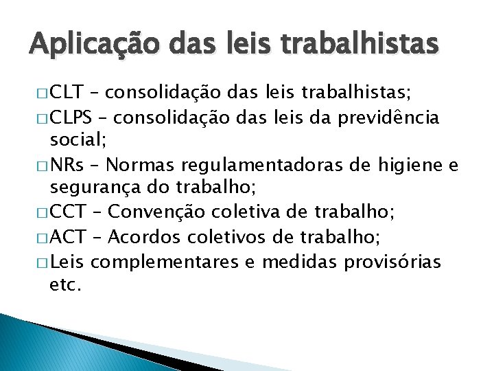 Aplicação das leis trabalhistas � CLT – consolidação das leis trabalhistas; � CLPS –