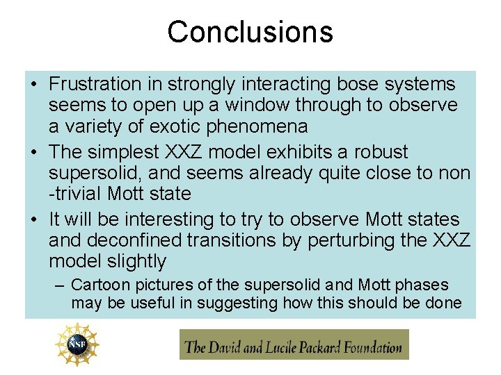 Conclusions • Frustration in strongly interacting bose systems seems to open up a window
