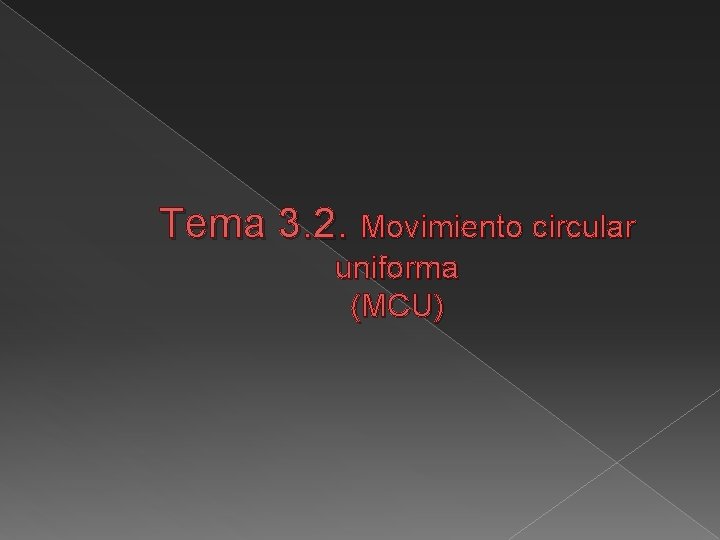 Tema 3. 2. Movimiento circular uniforma (MCU) 