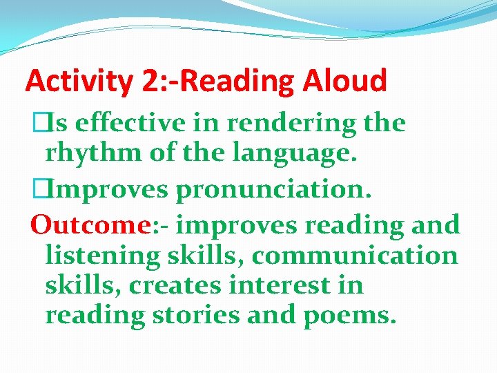 Activity 2: -Reading Aloud �Is effective in rendering the rhythm of the language. �Improves Activity 2: -Reading Aloud �Is effective in rendering the rhythm of the language. �Improves