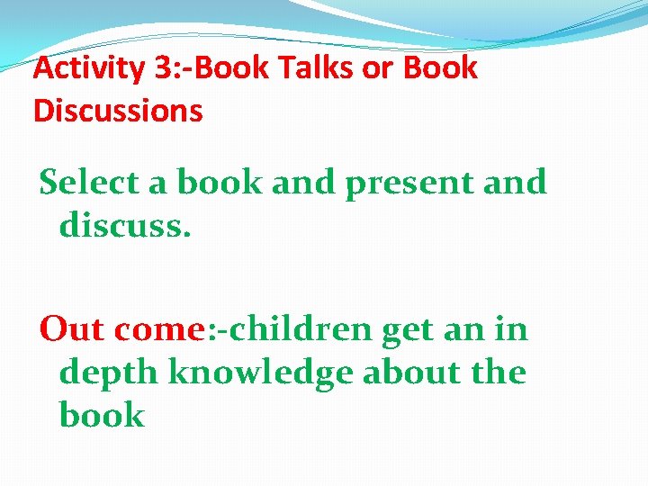 Activity 3: -Book Talks or Book Discussions Select a book and present and discuss. Activity 3: -Book Talks or Book Discussions Select a book and present and discuss.