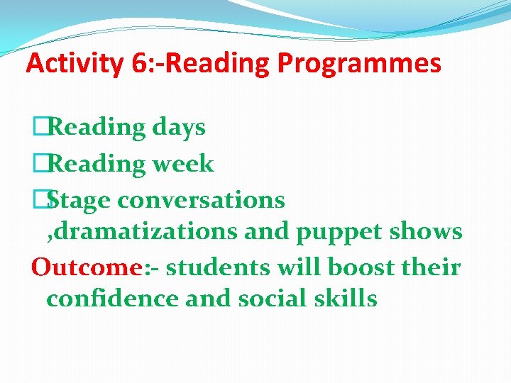 Activity 6: -Reading Programmes �Reading days �Reading week �Stage conversations , dramatizations and puppet Activity 6: -Reading Programmes �Reading days �Reading week �Stage conversations , dramatizations and puppet