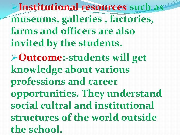 ØInstitutional resources such as museums, galleries , factories, farms and officers are also invited ØInstitutional resources such as museums, galleries , factories, farms and officers are also invited