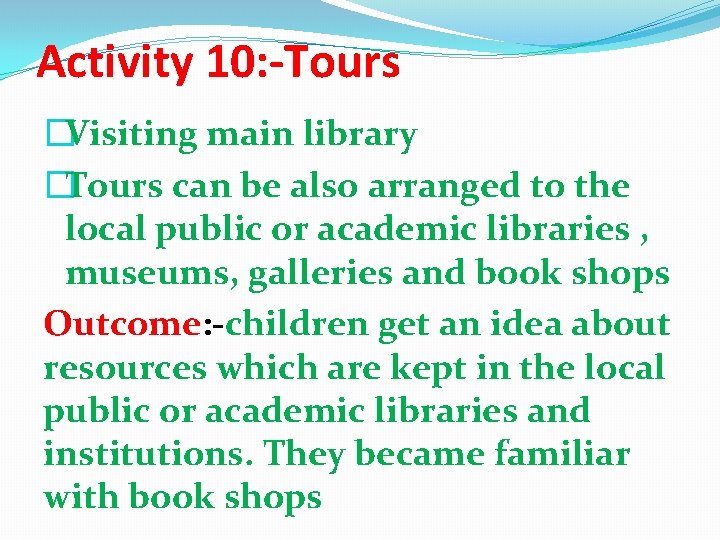 Activity 10: -Tours �Visiting main library �Tours can be also arranged to the local Activity 10: -Tours �Visiting main library �Tours can be also arranged to the local