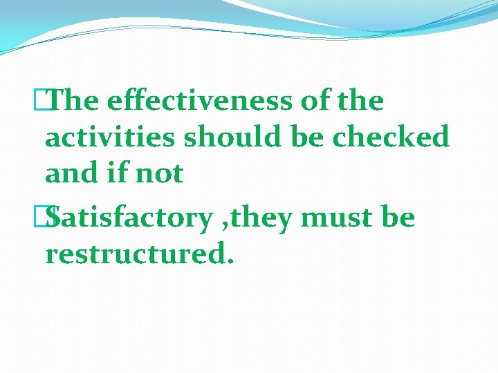 �The effectiveness of the activities should be checked and if not �Satisfactory , they �The effectiveness of the activities should be checked and if not �Satisfactory , they