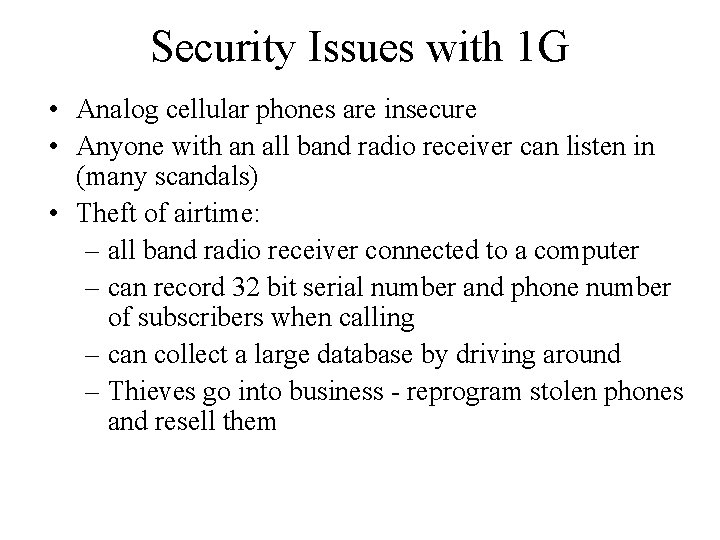 Security Issues with 1 G • Analog cellular phones are insecure • Anyone with