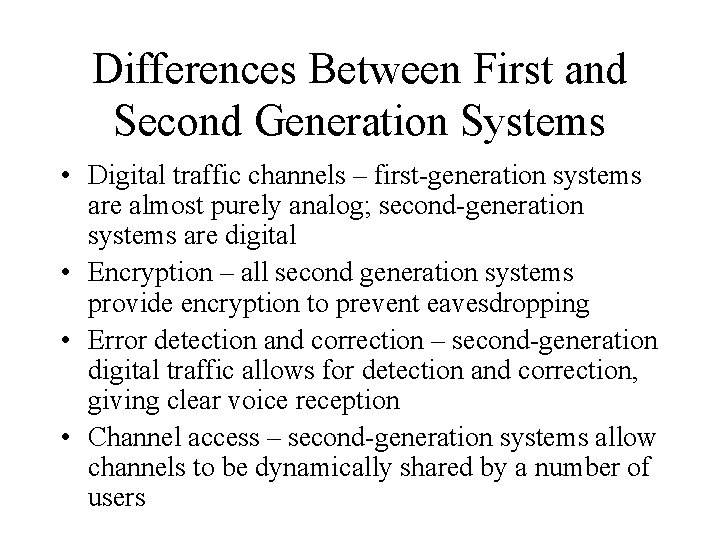 Differences Between First and Second Generation Systems • Digital traffic channels – first-generation systems