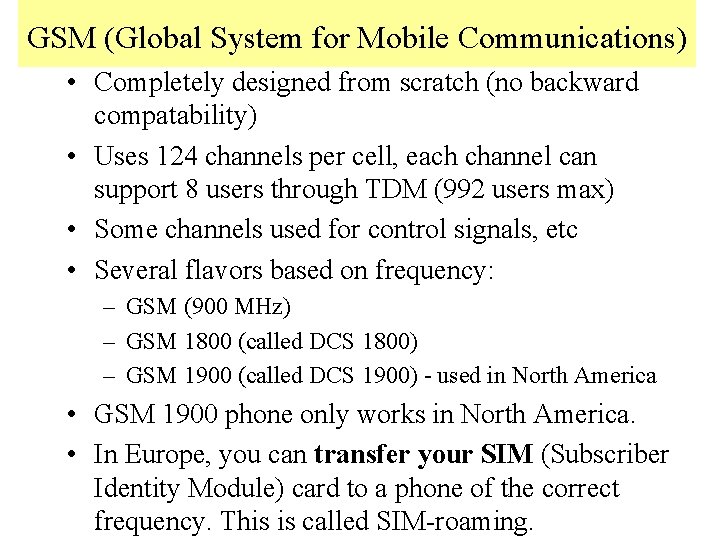 GSM (Global System for Mobile Communications) • Completely designed from scratch (no backward compatability)