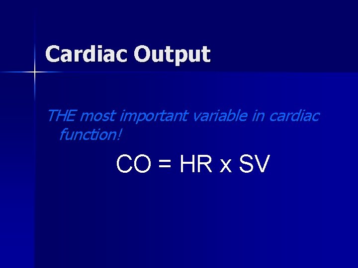 Cardiac Output THE most important variable in cardiac function! CO = HR x SV