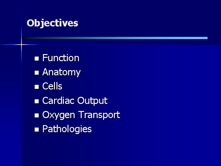 Objectives Function n Anatomy n Cells n Cardiac Output n Oxygen Transport n Pathologies