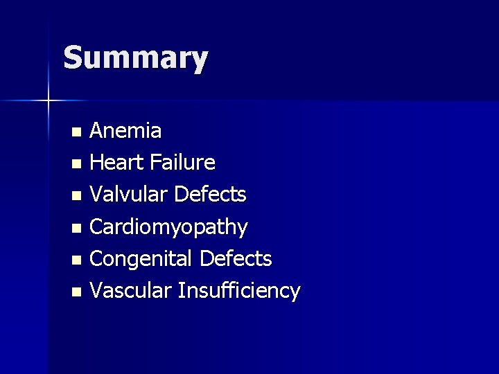 Summary Anemia n Heart Failure n Valvular Defects n Cardiomyopathy n Congenital Defects n