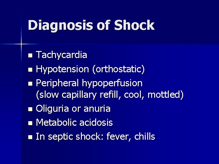 Diagnosis of Shock Tachycardia n Hypotension (orthostatic) n Peripheral hypoperfusion (slow capillary refill, cool,