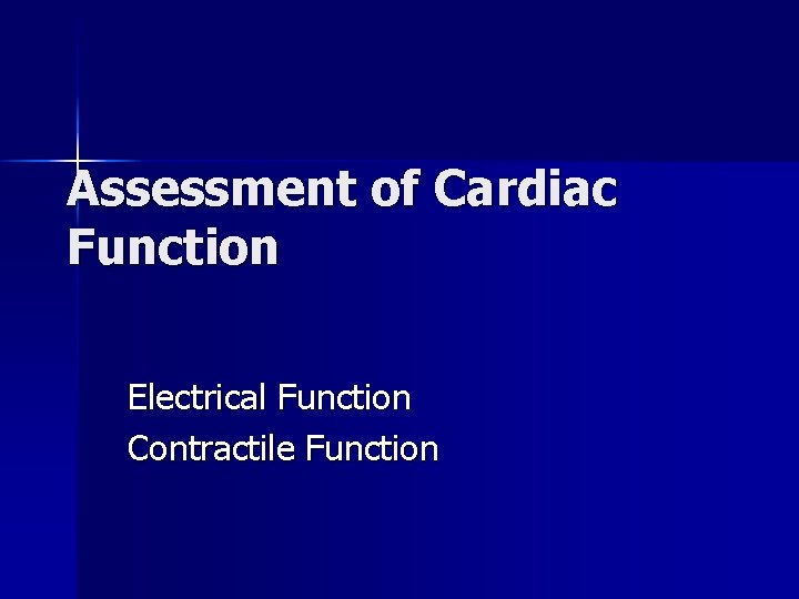 Assessment of Cardiac Function Electrical Function Contractile Function 