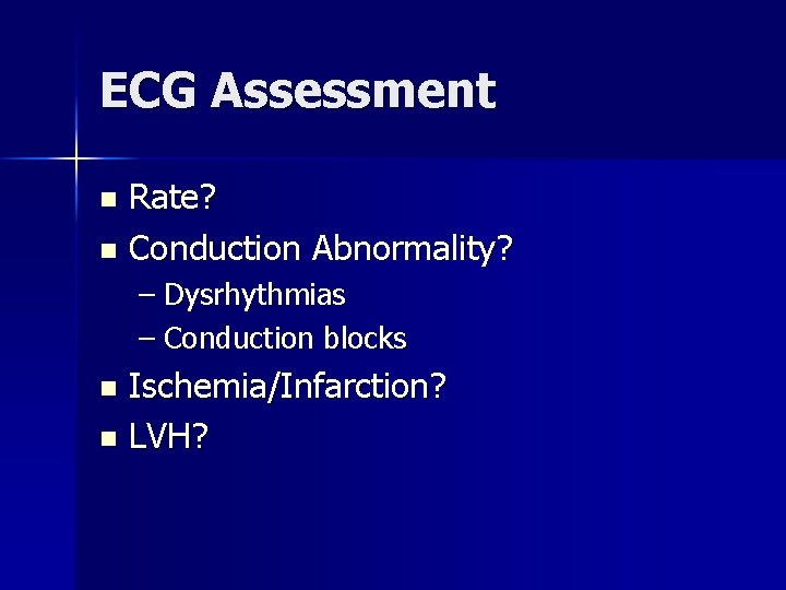 ECG Assessment Rate? n Conduction Abnormality? n – Dysrhythmias – Conduction blocks Ischemia/Infarction? n