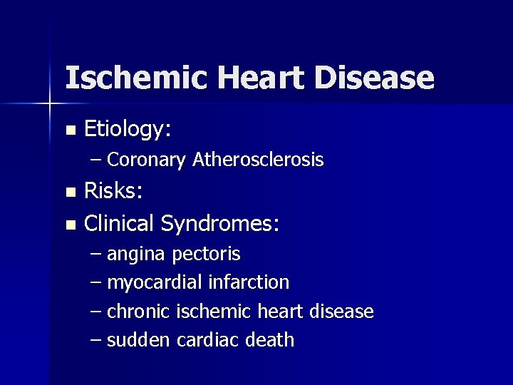 Ischemic Heart Disease n Etiology: – Coronary Atherosclerosis Risks: n Clinical Syndromes: n –