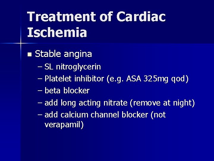 Treatment of Cardiac Ischemia n Stable angina – SL nitroglycerin – Platelet inhibitor (e.