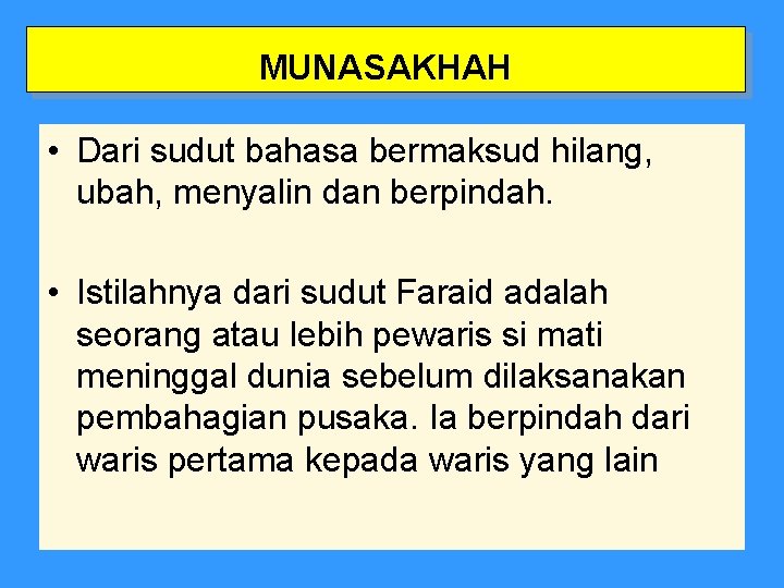 MUNASAKHAH • Dari sudut bahasa bermaksud hilang, ubah, menyalin dan berpindah. • Istilahnya dari