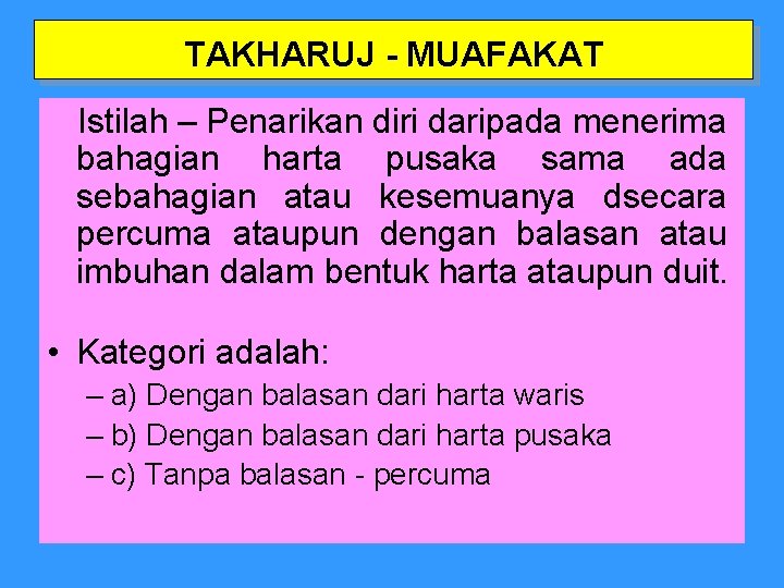 TAKHARUJ - MUAFAKAT Istilah – Penarikan diri daripada menerima bahagian harta pusaka sama ada