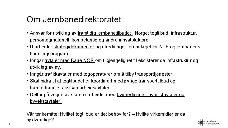 Om Jernbanedirektoratet • Ansvar for utvikling av framtidig jernbanetilbudet i Norge; togtilbud, infrastruktur, persontogmateriell,