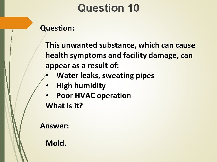 Question 10 Question: This unwanted substance, which can cause health symptoms and facility damage,
