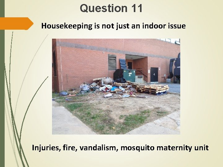 Question 11 Housekeeping is not just an indoor issue Injuries, fire, vandalism, mosquito maternity