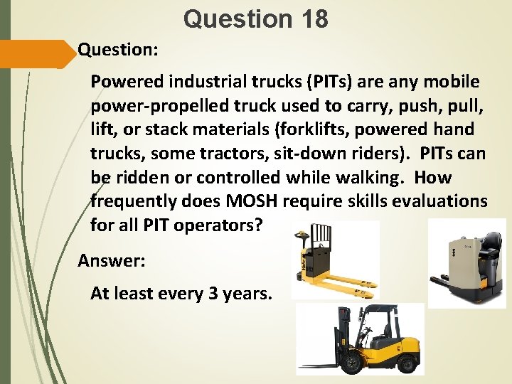 Question 18 Question: Powered industrial trucks (PITs) are any mobile power-propelled truck used to