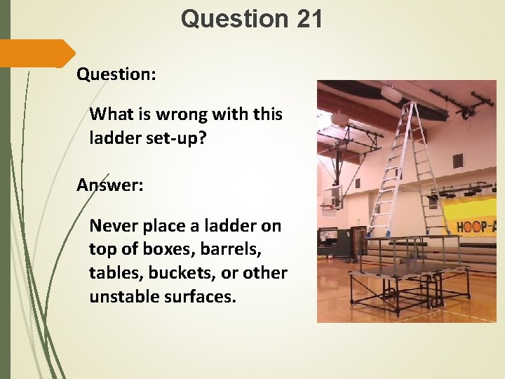 Question 21 Question: What is wrong with this ladder set-up? Answer: Never place a