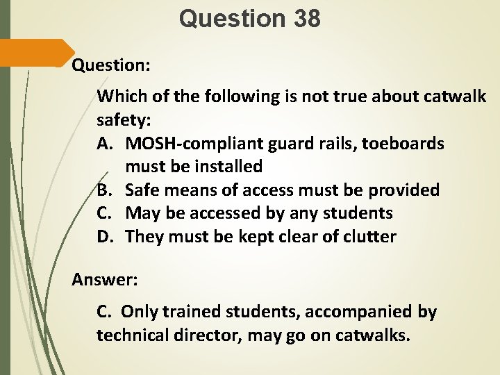 Question 38 Question: Which of the following is not true about catwalk safety: A.