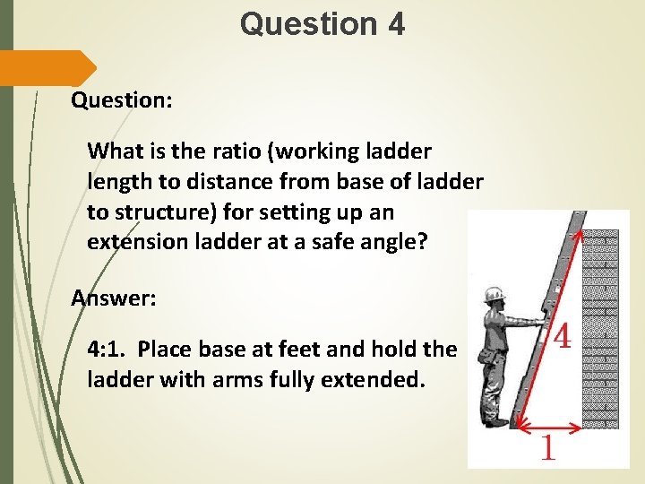 Question 4 Question: What is the ratio (working ladder length to distance from base