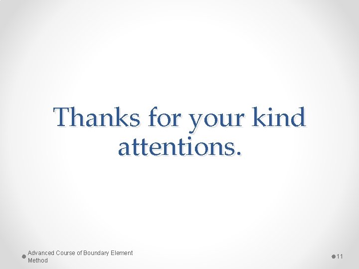Thanks for your kind attentions. Advanced Course of Boundary Element Method 11  Thanks for your kind attentions. Advanced Course of Boundary Element Method 11