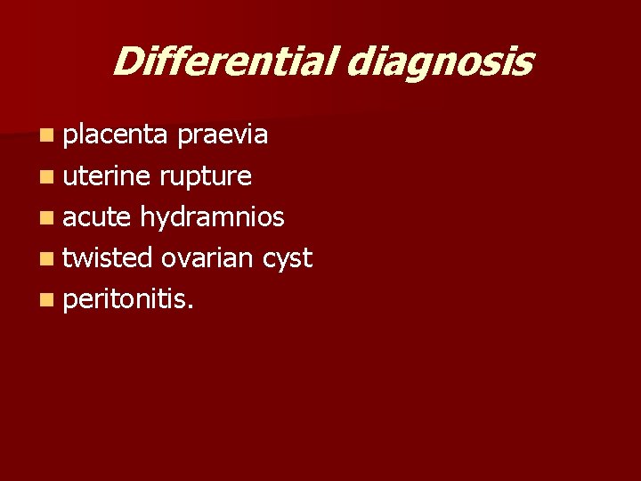 Differential diagnosis n placenta praevia n uterine rupture n acute hydramnios n twisted ovarian