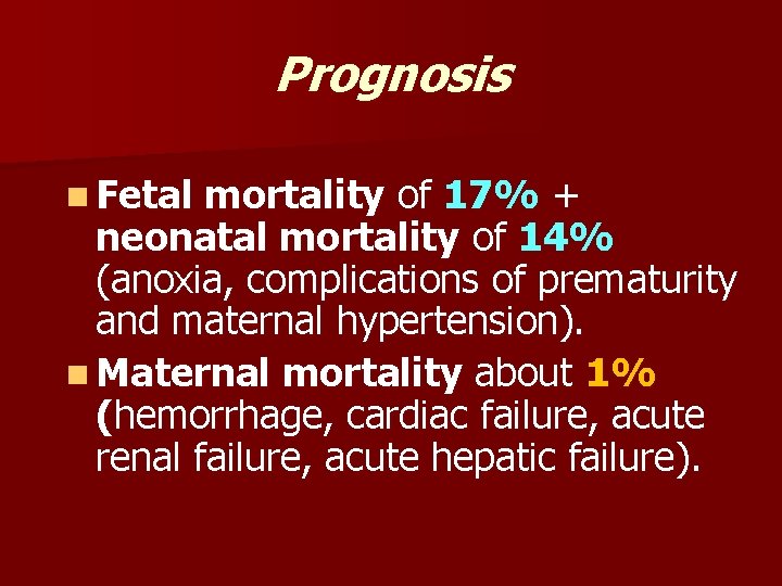 Prognosis n Fetal mortality of 17% + neonatal mortality of 14% (anoxia, complications of