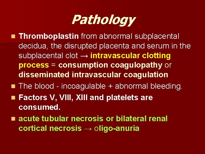 Pathology n n Thromboplastin from abnormal subplacental decidua, the disrupted placenta and serum in