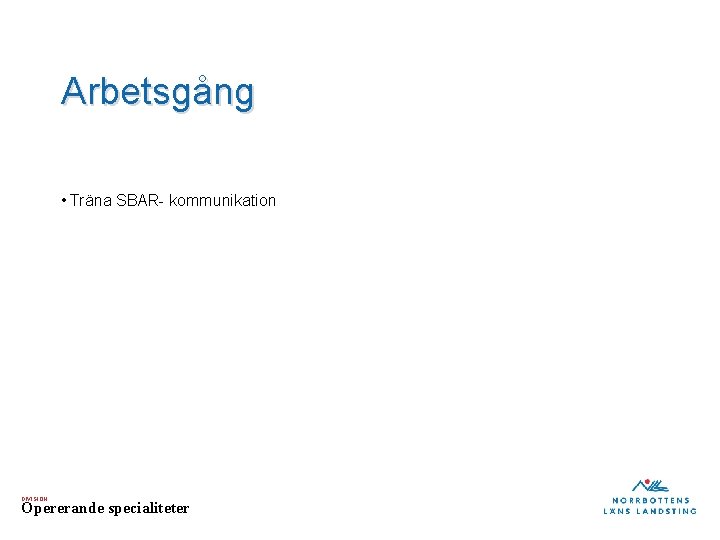 Arbetsgång • Träna SBAR- kommunikation DIVISION Opererande specialiteter 