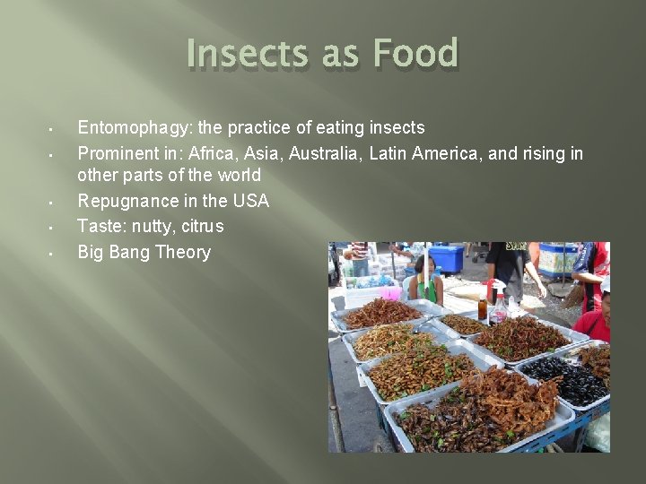 Insects as Food • • • Entomophagy: the practice of eating insects Prominent in: