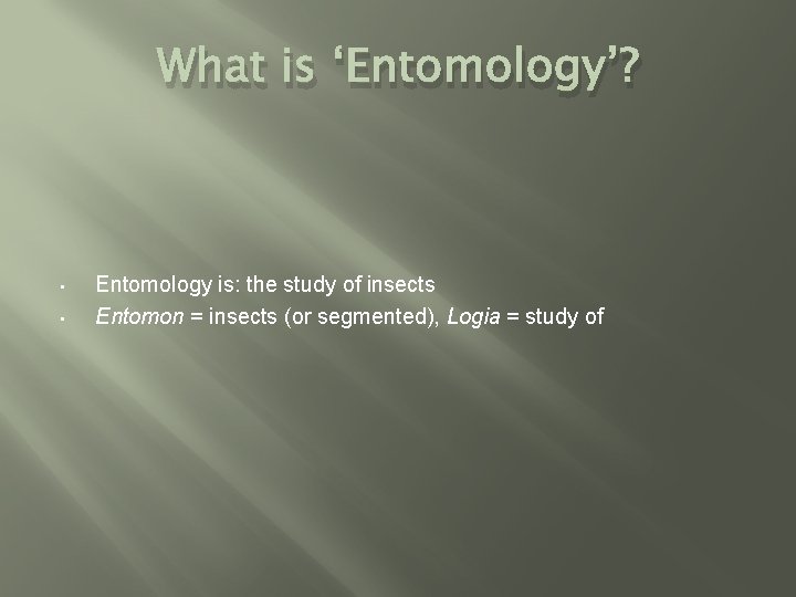 What is ‘Entomology’? • • Entomology is: the study of insects Entomon = insects