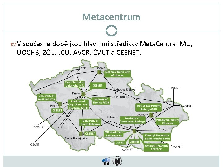 Metacentrum V současné době jsou hlavními středisky Meta. Centra: MU, UOCHB, ZČU, JČU, AVČR,