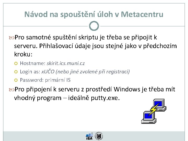 Návod na spouštění úloh v Metacentru Pro samotné spuštění skriptu je třeba se připojit