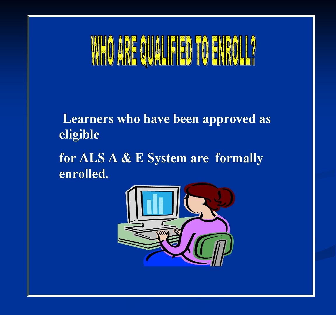 Learners who have been approved as eligible for ALS A & E System are