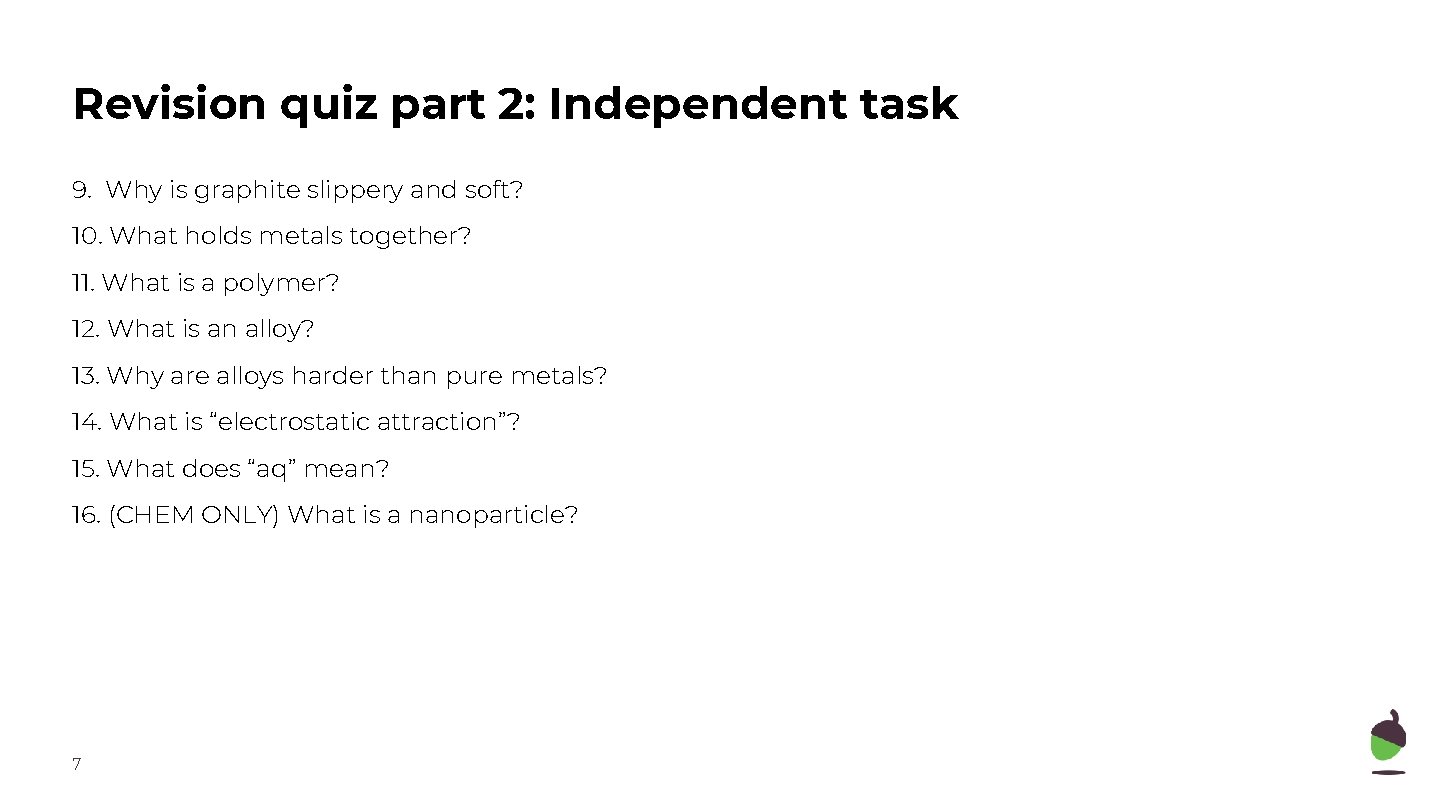 Revision quiz part 2: Independent task 9. Why is graphite slippery and soft? 10.